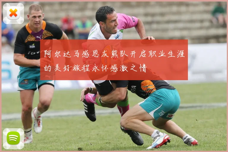 阿尔达马感恩灰熊队开启职业生涯的美好旅程永怀感激之情