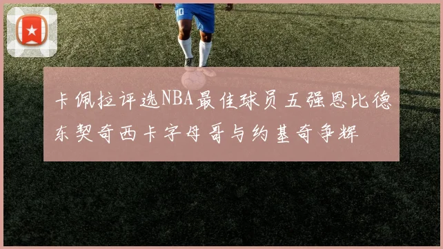卡佩拉评选NBA最佳球员五强恩比德东契奇西卡字母哥与约基奇争辉